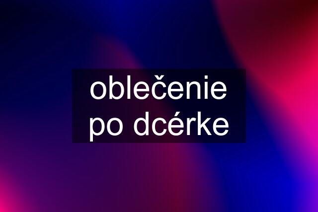 oblečenie po dcérke