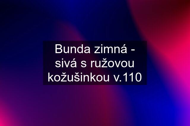 Bunda zimná - sivá s ružovou kožušinkou v.110