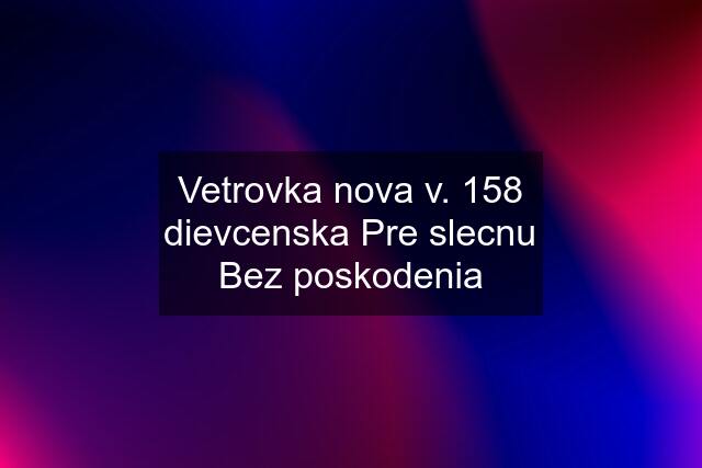 Vetrovka nova v. 158 dievcenska Pre slecnu Bez poskodenia