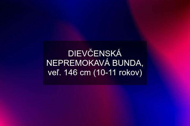 DIEVČENSKÁ NEPREMOKAVÁ BUNDA, veľ. 146 cm (10-11 rokov)