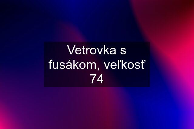 Vetrovka s fusákom, veľkosť 74