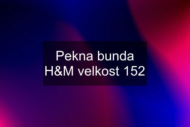 Pekna bunda H&M velkost 152