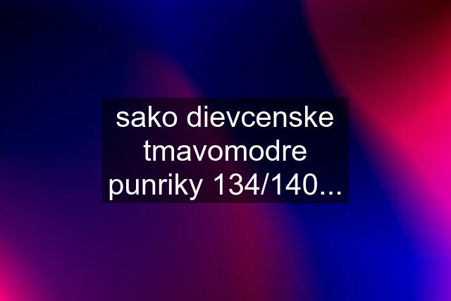 sako dievcenske tmavomodre punriky 134/140...