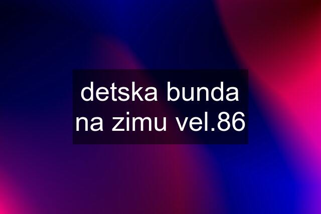 detska bunda na zimu vel.86