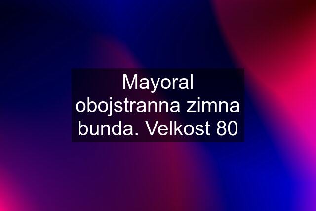 Mayoral obojstranna zimna bunda. Velkost 80