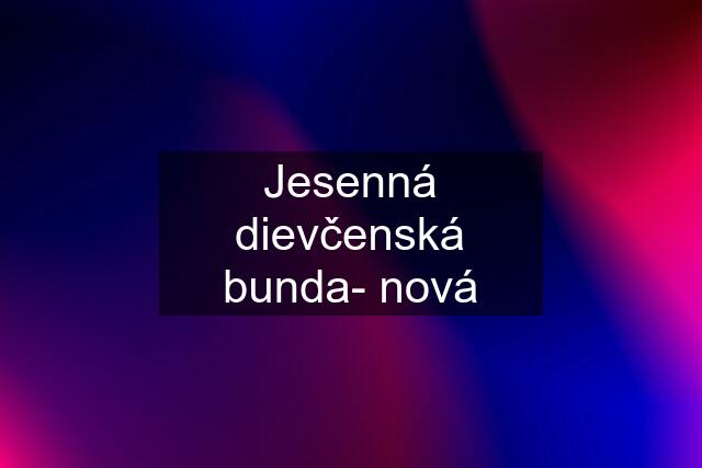 Jesenná dievčenská bunda- nová