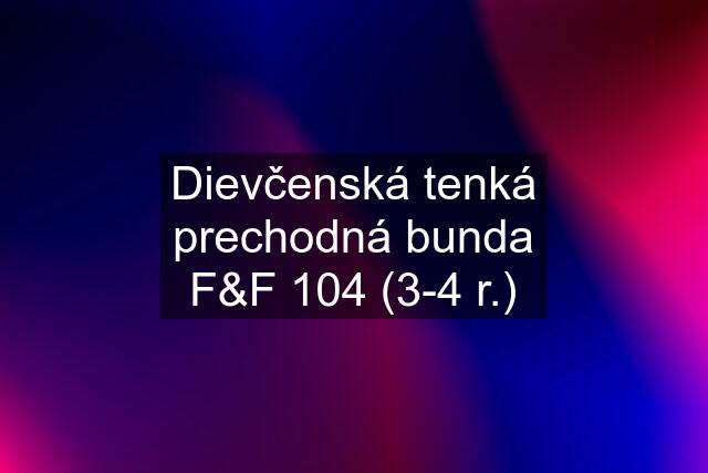 Dievčenská tenká prechodná bunda F&F 104 (3-4 r.)