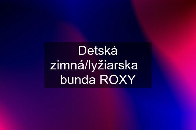 Detská zimná/lyžiarska   bunda ROXY