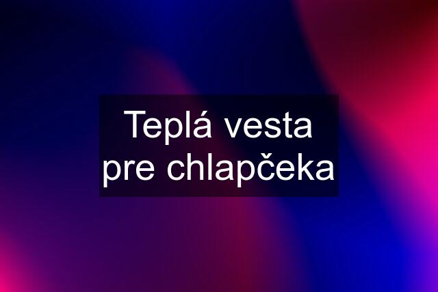 Teplá vesta pre chlapčeka