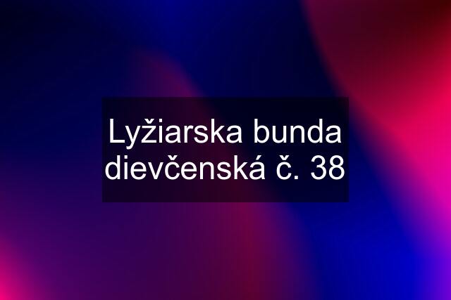 Lyžiarska bunda dievčenská č. 38