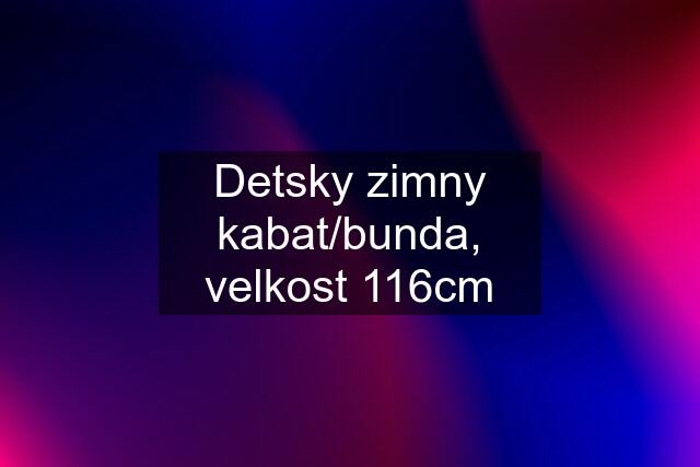 Detsky zimny kabat/bunda, velkost 116cm