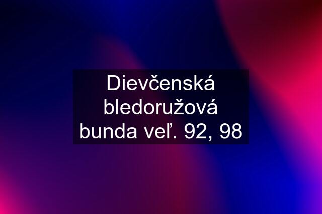 Dievčenská bledoružová bunda veľ. 92, 98