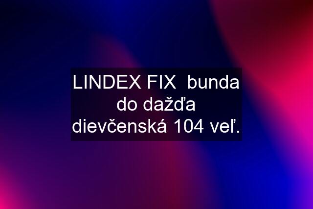 LINDEX FIX  bunda do dažďa dievčenská 104 veľ.