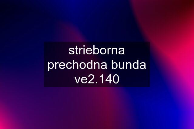 strieborna prechodna bunda ve2.140