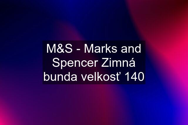 M&S - Marks and Spencer Zimná bunda velkosť 140