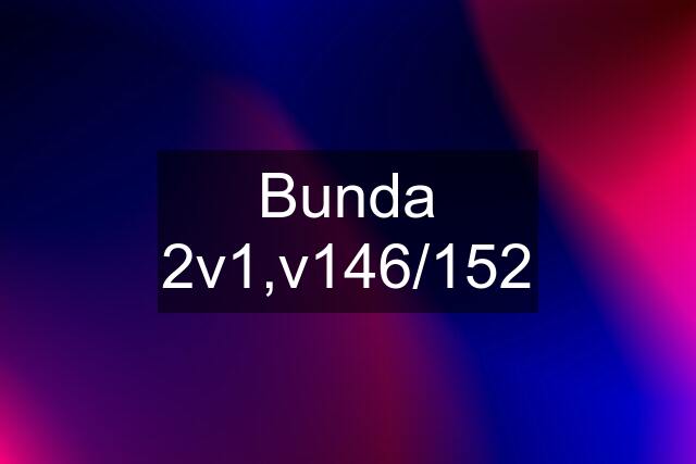 Bunda 2v1,v146/152