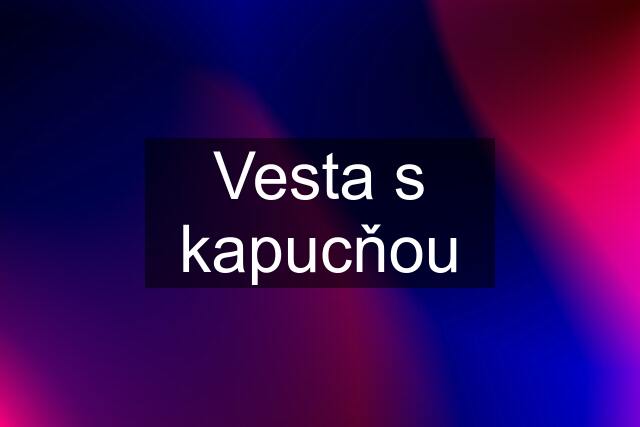 Vesta s kapucňou