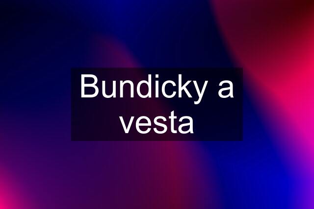 Bundicky a vesta