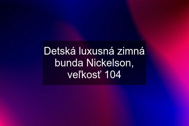 Detská luxusná zimná bunda Nickelson, veľkosť 104