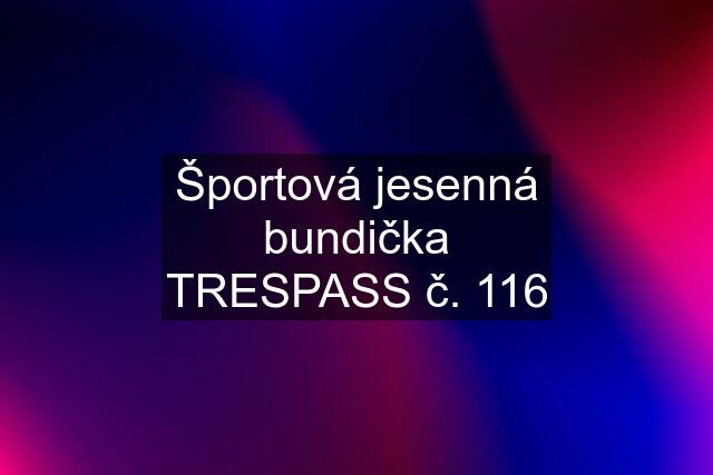 Športová jesenná bundička TRESPASS č. 116