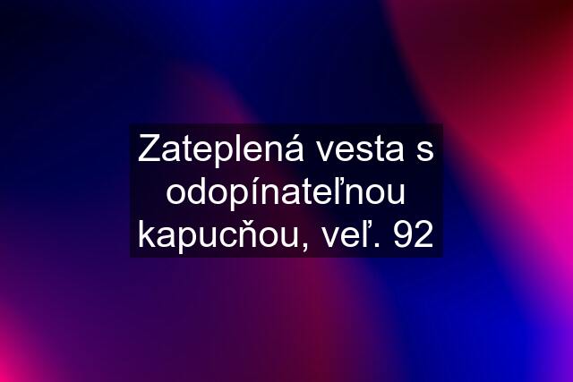 Zateplená vesta s odopínateľnou kapucňou, veľ. 92