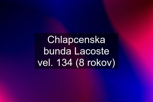 Chlapcenska bunda Lacoste vel. 134 (8 rokov)