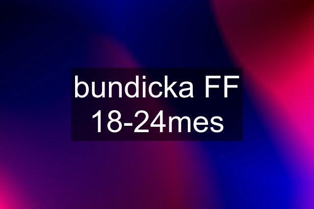 bundicka FF 18-24mes