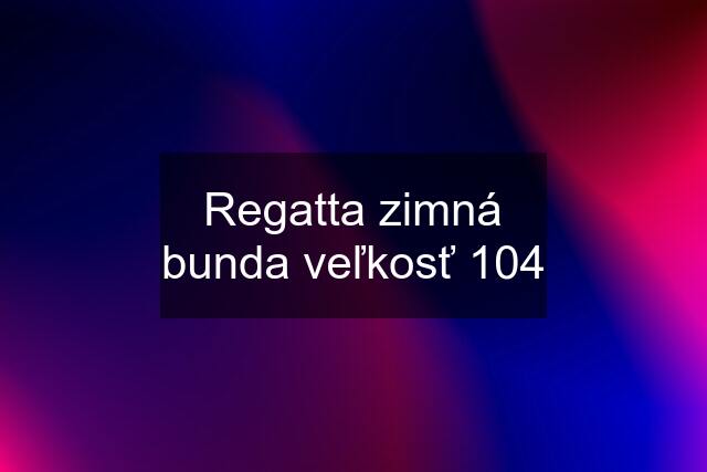 Regatta zimná bunda veľkosť 104