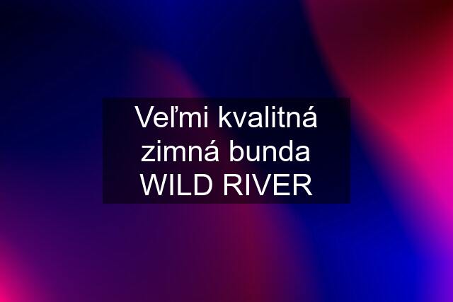 Veľmi kvalitná zimná bunda WILD RIVER