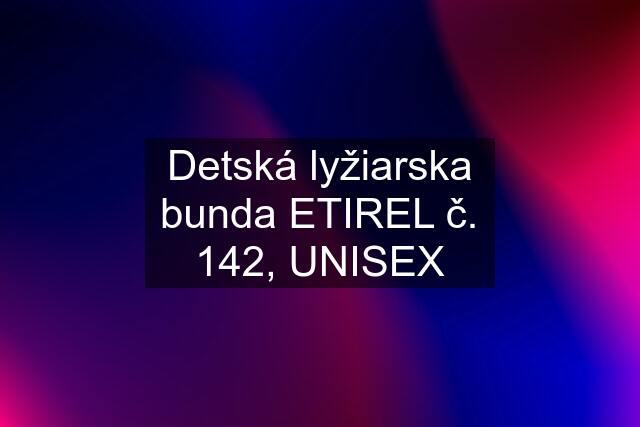 Detská lyžiarska bunda ETIREL č. 142, UNISEX