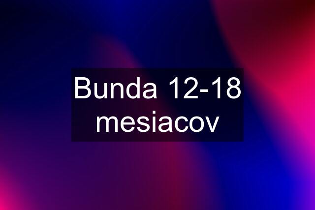 Bunda 12-18 mesiacov