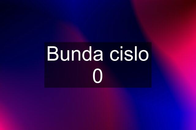 Bunda cislo 0