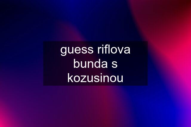 guess riflova bunda s kozusinou