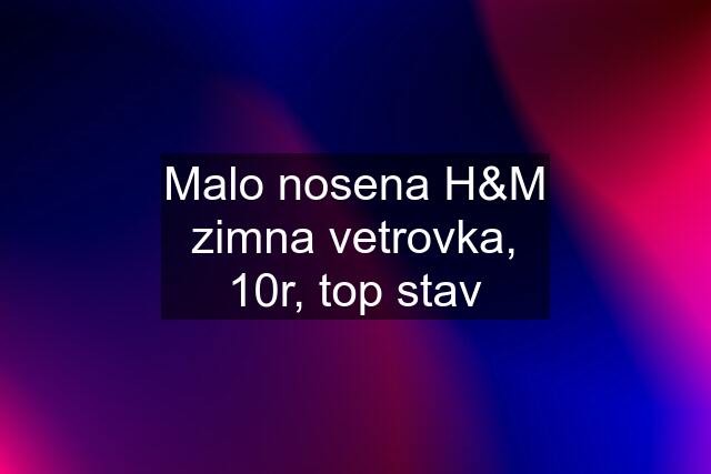 Malo nosena H&M zimna vetrovka, 10r, top stav