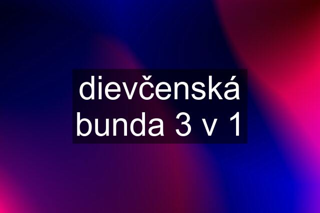 dievčenská bunda 3 v 1