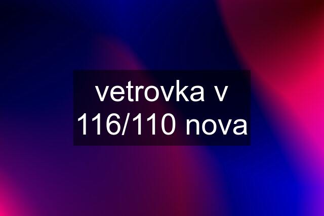 vetrovka v 116/110 nova