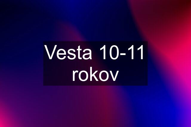 Vesta 10-11 rokov