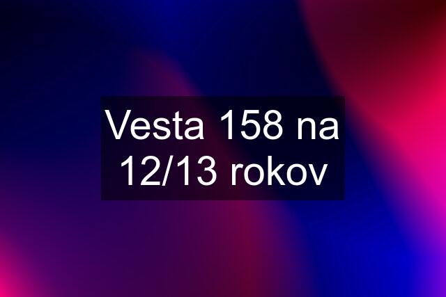 Vesta 158 na 12/13 rokov