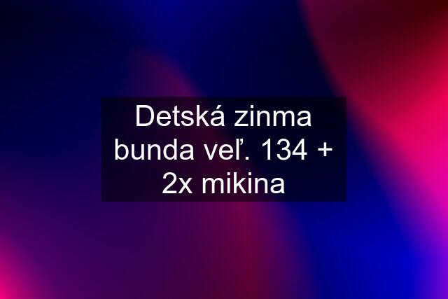 Detská zinma bunda veľ. 134 + 2x mikina