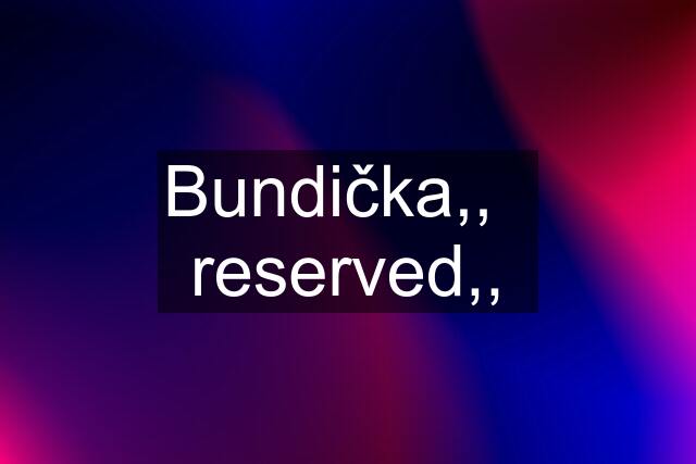 Bundička,,   reserved,,