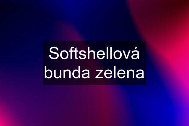 Softshellová bunda zelena