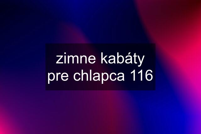 zimne kabáty pre chlapca 116