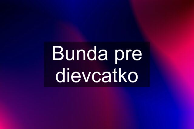 Bunda pre dievcatko