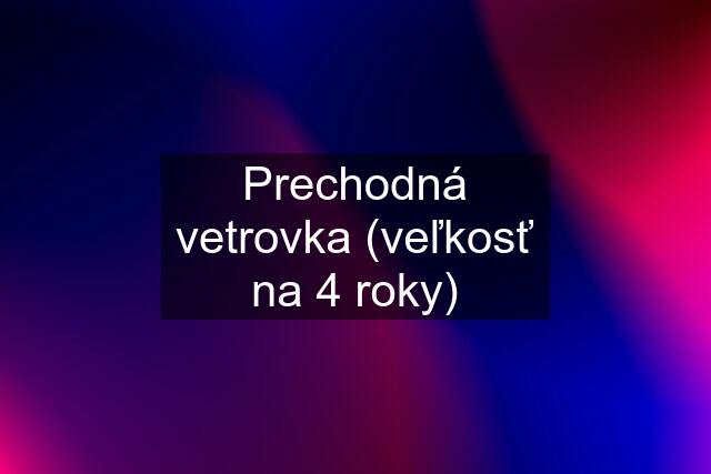 Prechodná vetrovka (veľkosť na 4 roky)