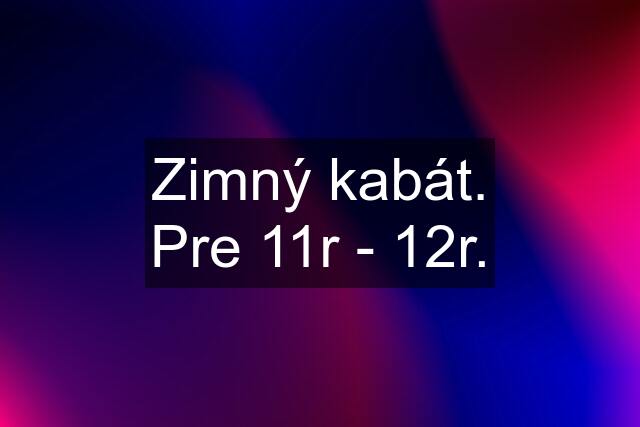 Zimný kabát. Pre 11r - 12r.