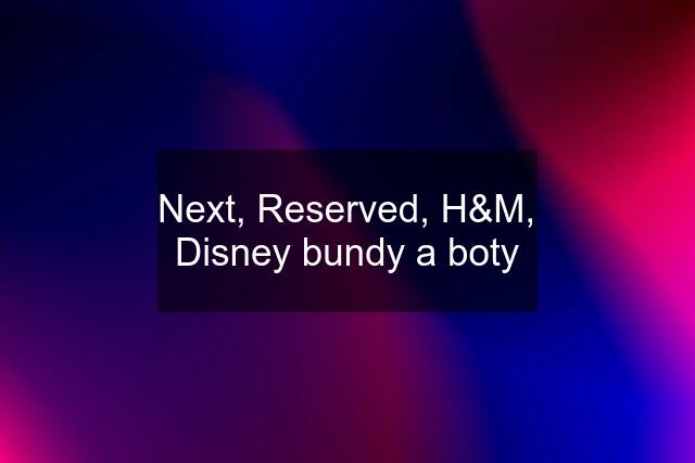 Next, Reserved, H&M, Disney bundy a boty