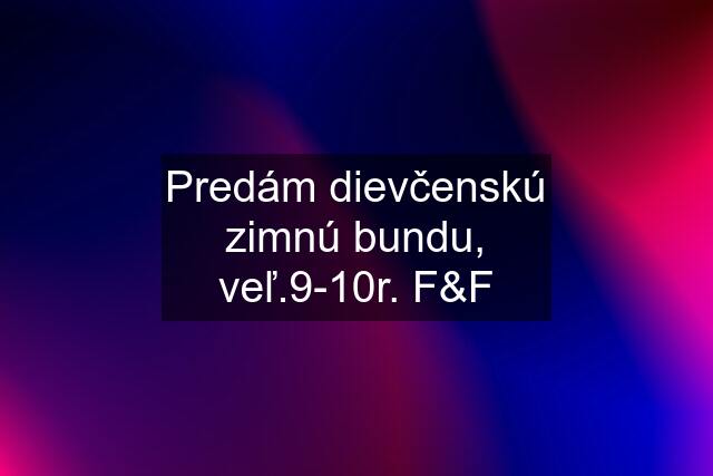 Predám dievčenskú zimnú bundu, veľ.9-10r. F&F