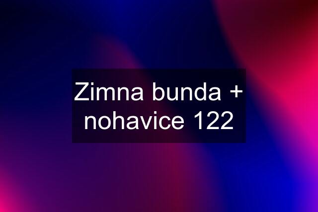 Zimna bunda + nohavice 122