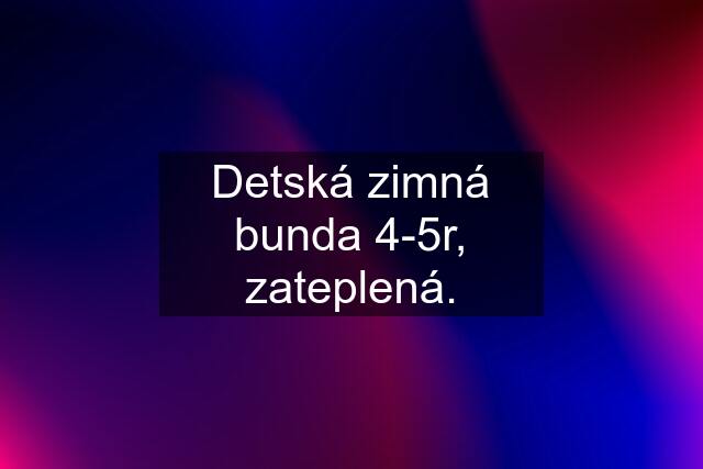 Detská zimná bunda 4-5r, zateplená.