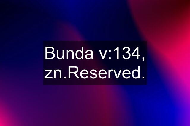 Bunda v:134, zn.Reserved.